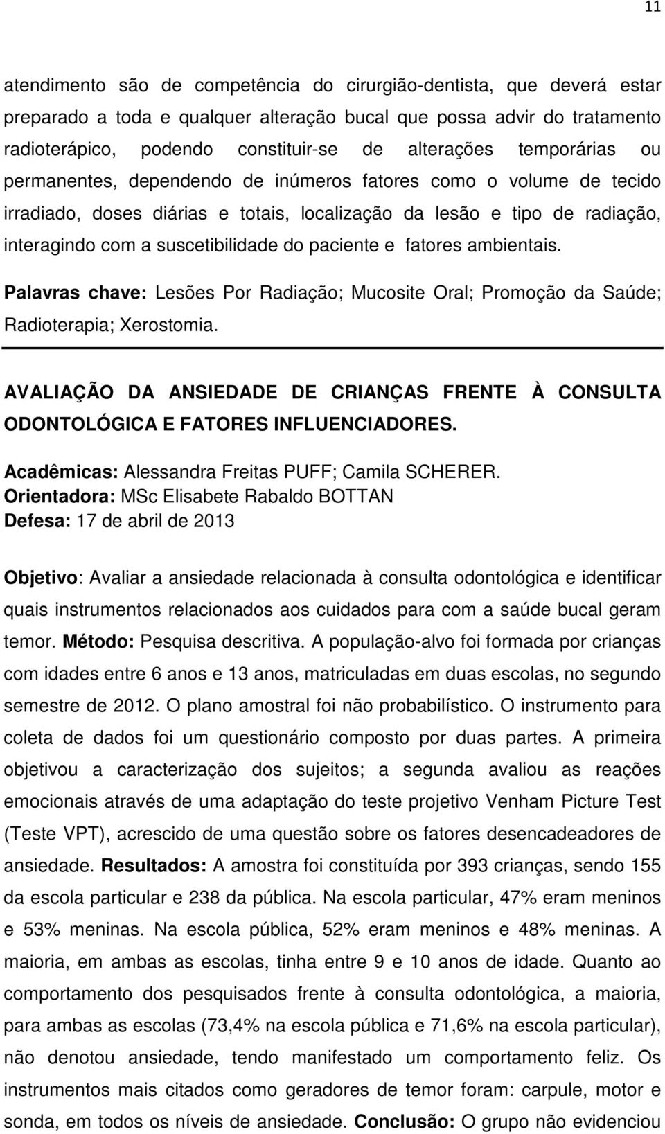 paciente e fatores ambientais. Palavras chave: Lesões Por Radiação; Mucosite Oral; Promoção da Saúde; Radioterapia; Xerostomia.