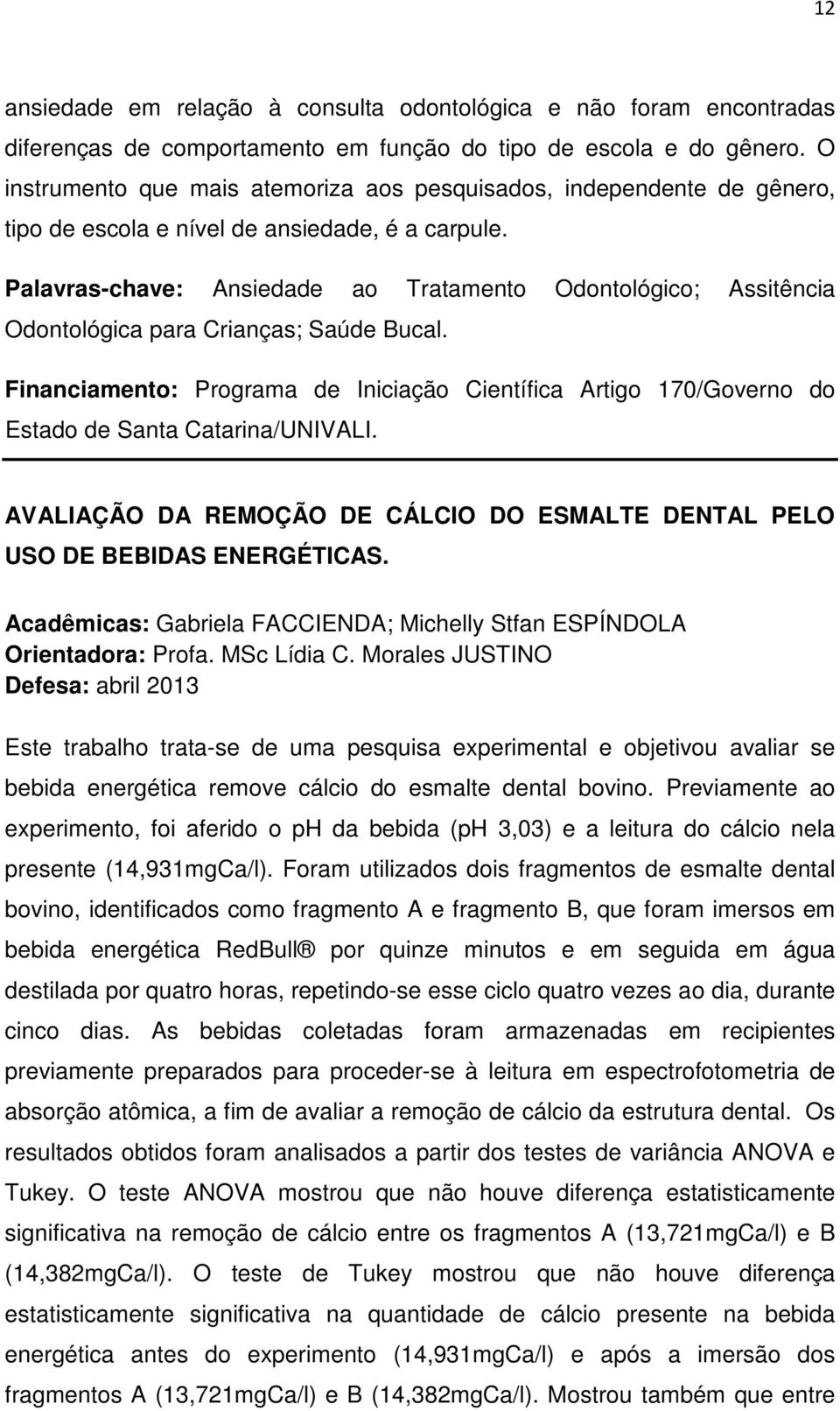 Palavras-chave: Ansiedade ao Tratamento Odontológico; Assitência Odontológica para Crianças; Saúde Bucal.