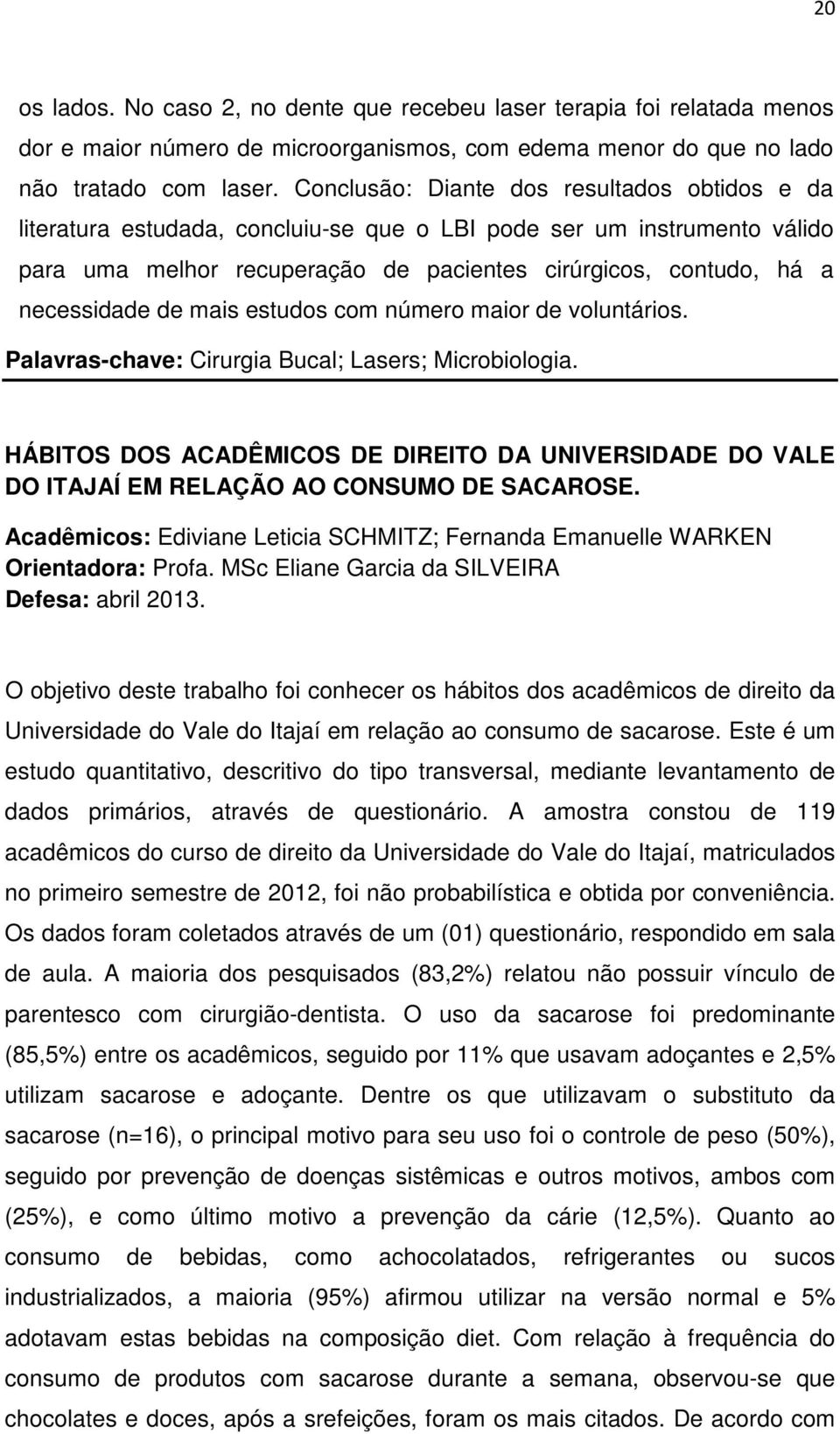 de mais estudos com número maior de voluntários. Palavras-chave: Cirurgia Bucal; Lasers; Microbiologia.