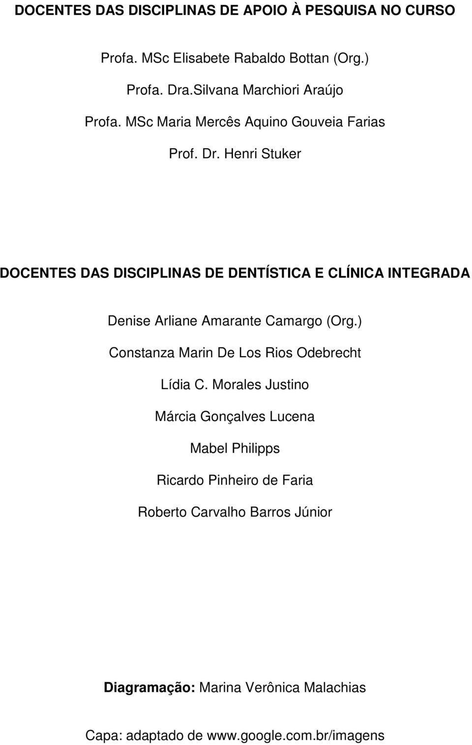 Henri Stuker DOCENTES DAS DISCIPLINAS DE DENTÍSTICA E CLÍNICA INTEGRADA Denise Arliane Amarante Camargo (Org.