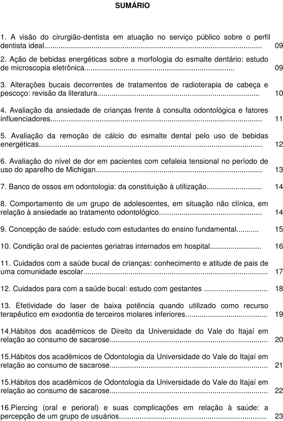 Alterações bucais decorrentes de tratamentos de radioterapia de cabeça e pescoço: revisão da literatura... 10 4.