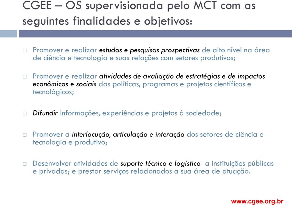 projetos científicos e tecnológicos; Difundir informações, experiências e projetos à sociedade; Promover a interlocução, articulação e interação dos setores de ciência e