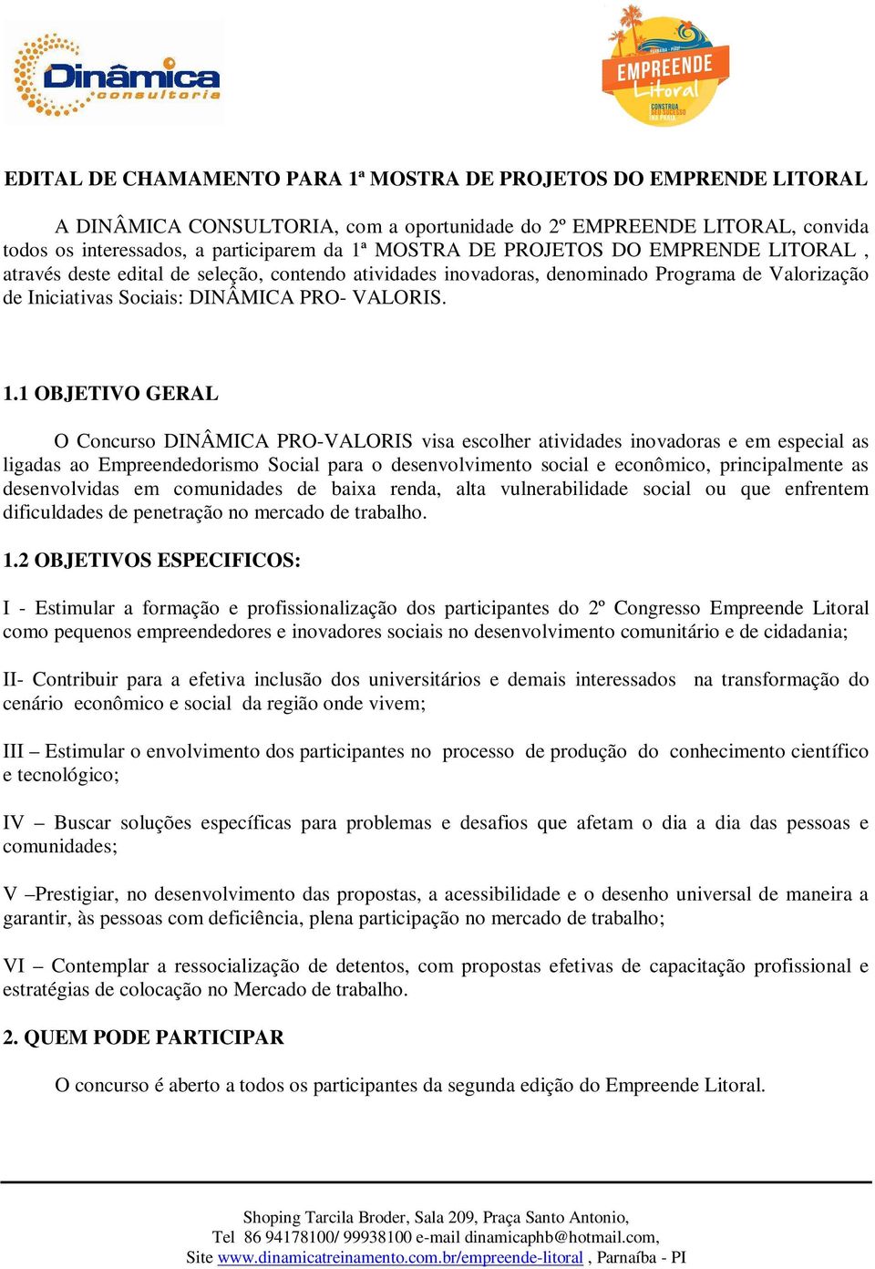 1 OBJETIVO GERAL O Concurso DINÂMICA PRO-VALORIS visa escolher atividades inovadoras e em especial as ligadas ao Empreendedorismo Social para o desenvolvimento social e econômico, principalmente as