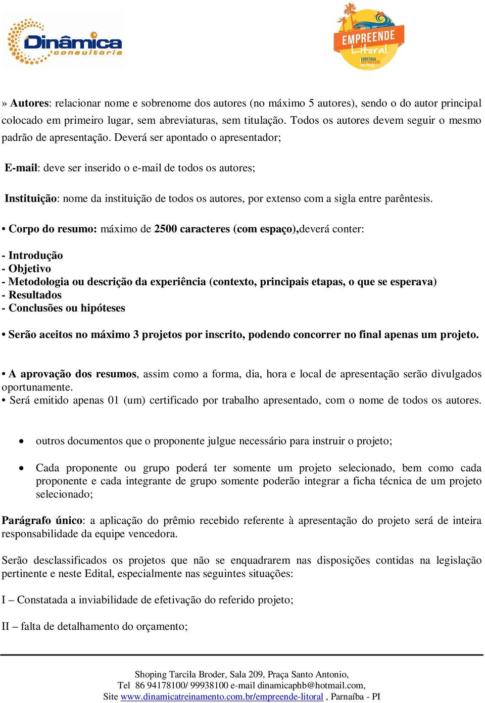 Deverá ser apontado o apresentador; E-mail: deve ser inserido o e-mail de todos os autores; Instituição: nome da instituição de todos os autores, por extenso com a sigla entre parêntesis.