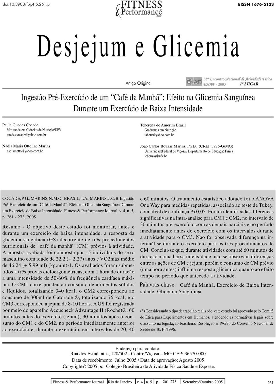 p EISSN 1676-5133 Desjejum e Glicemia Artigo Original Ingestão Pré-Exercício de um Café da Manhã : Efeito na Glicemia Sanguínea Durante um Exercício de Baixa Intensidade Paula Guedes Cocade Mestranda