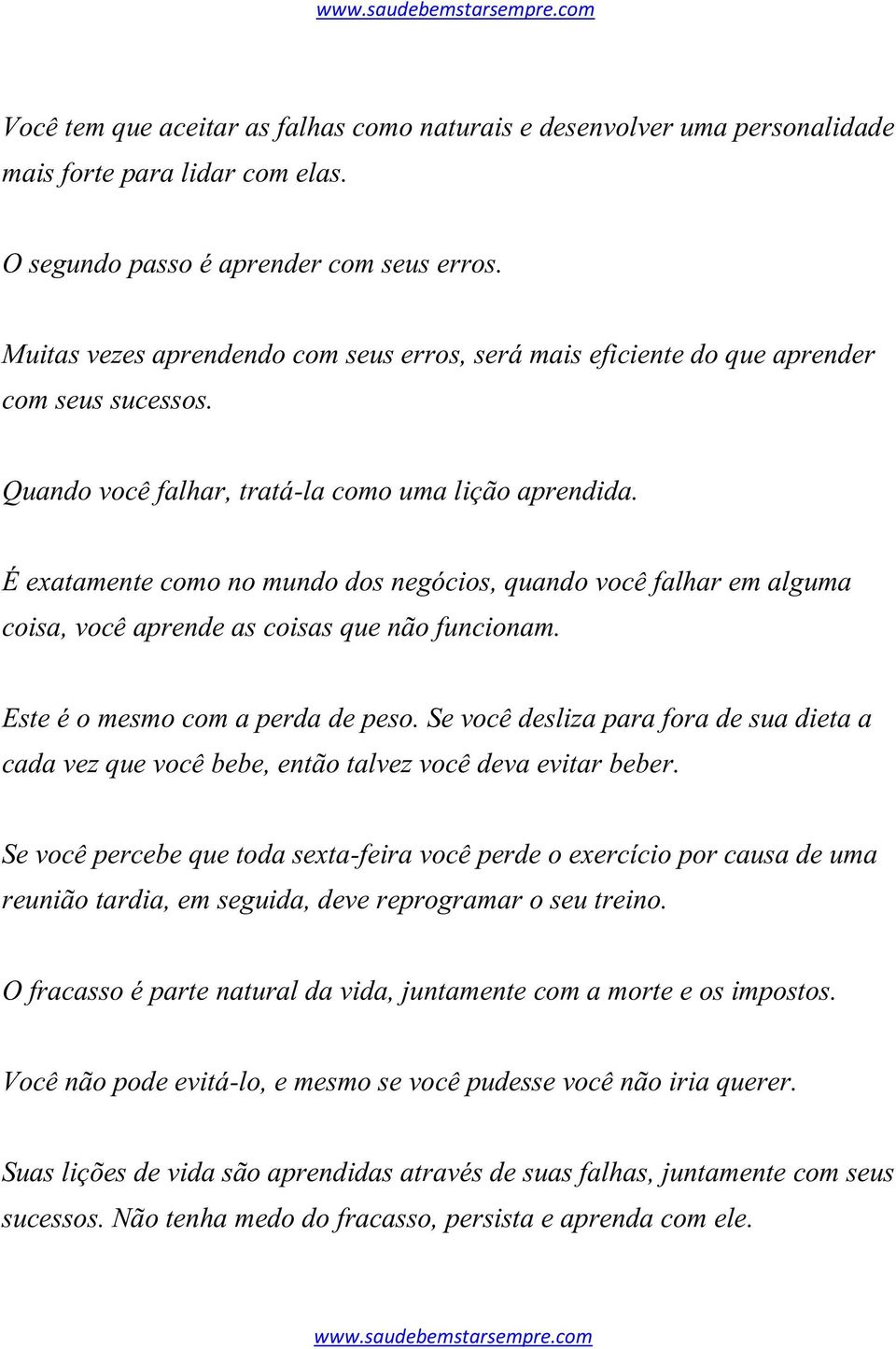 É exatamente como no mundo dos negócios, quando você falhar em alguma coisa, você aprende as coisas que não funcionam. Este é o mesmo com a perda de peso.