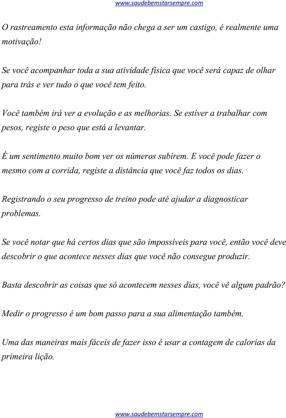 Se estiver a trabalhar com pesos, registe o peso que está a levantar. É um sentimento muito bom ver os números subirem.