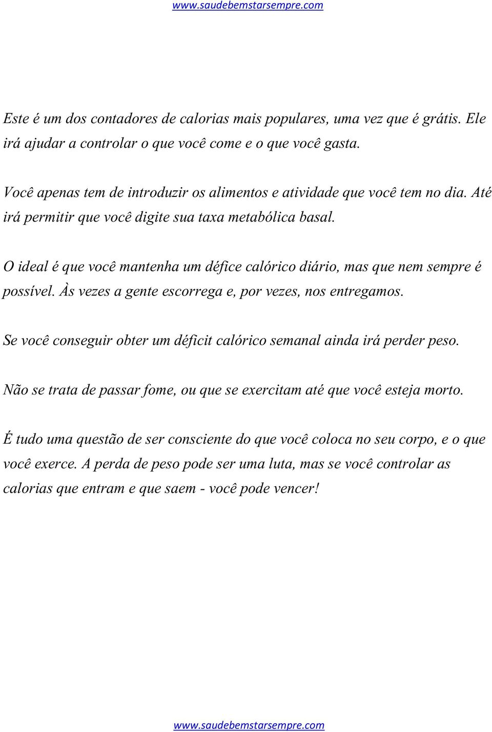 O ideal é que você mantenha um défice calórico diário, mas que nem sempre é possível. Às vezes a gente escorrega e, por vezes, nos entregamos.