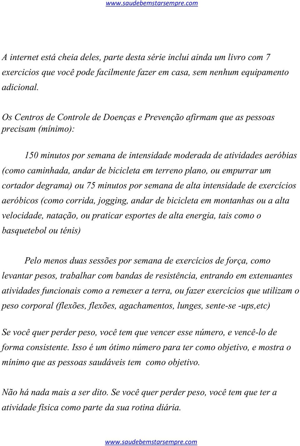 terreno plano, ou empurrar um cortador degrama) ou 75 minutos por semana de alta intensidade de exercícios aeróbicos (como corrida, jogging, andar de bicicleta em montanhas ou a alta velocidade,