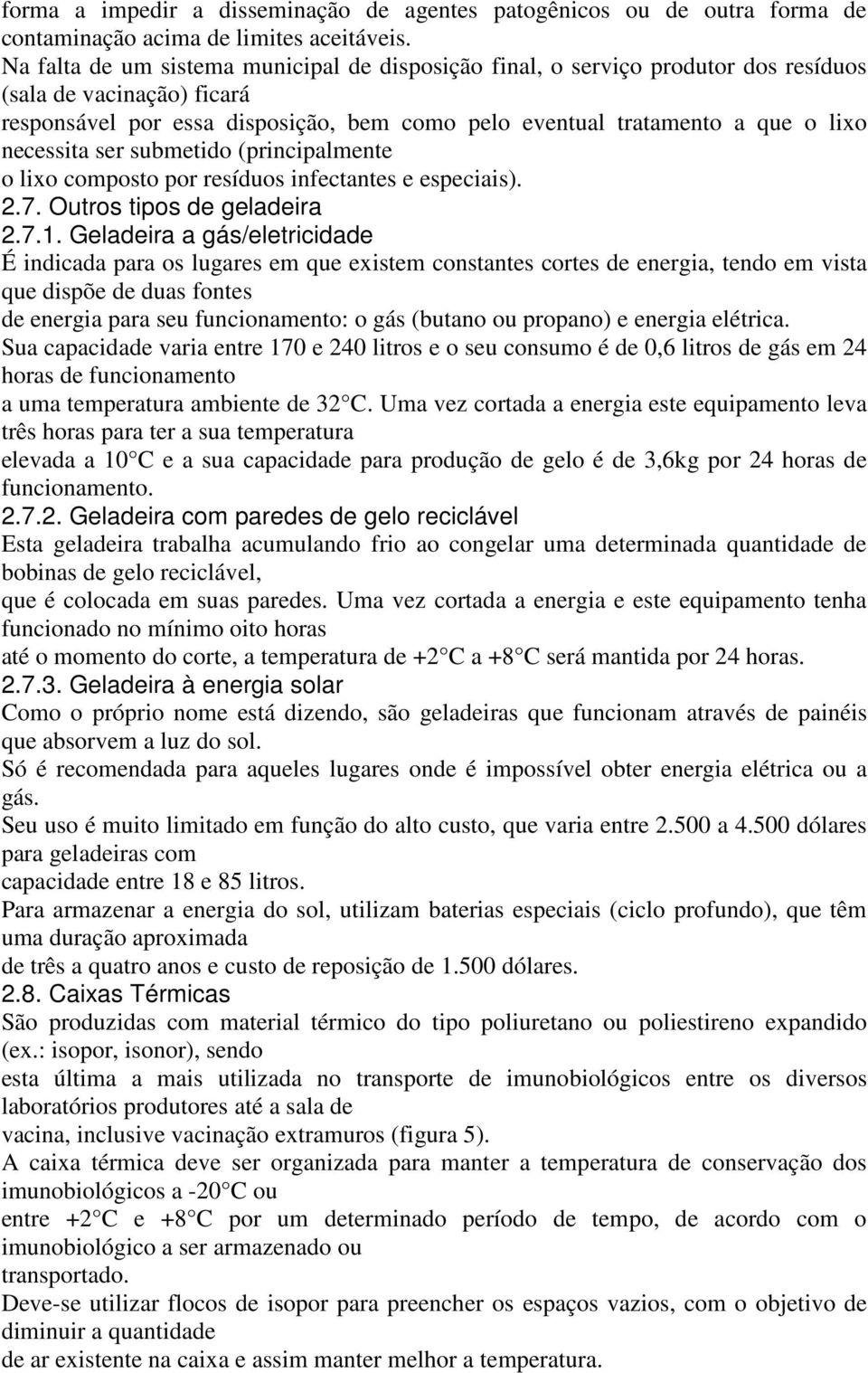 necessita ser submetido (principalmente o lixo composto por resíduos infectantes e especiais). 2.7. Outros tipos de geladeira 2.7.1.