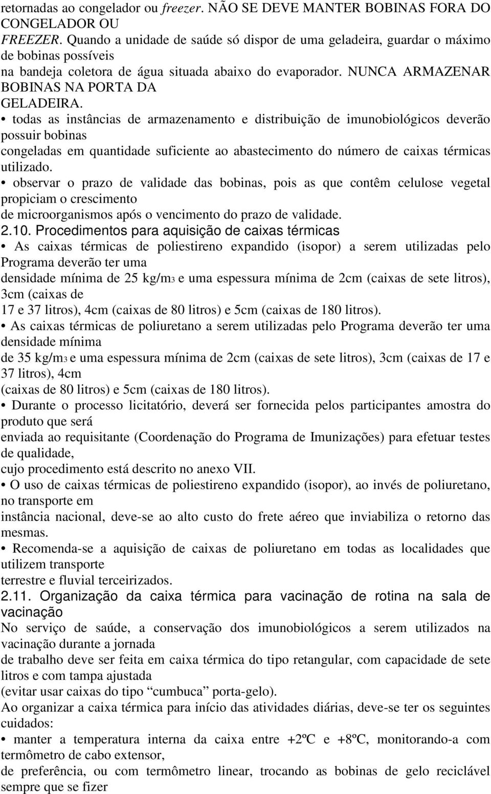 todas as instâncias de armazenamento e distribuição de imunobiológicos deverão possuir bobinas congeladas em quantidade suficiente ao abastecimento do número de caixas térmicas utilizado.