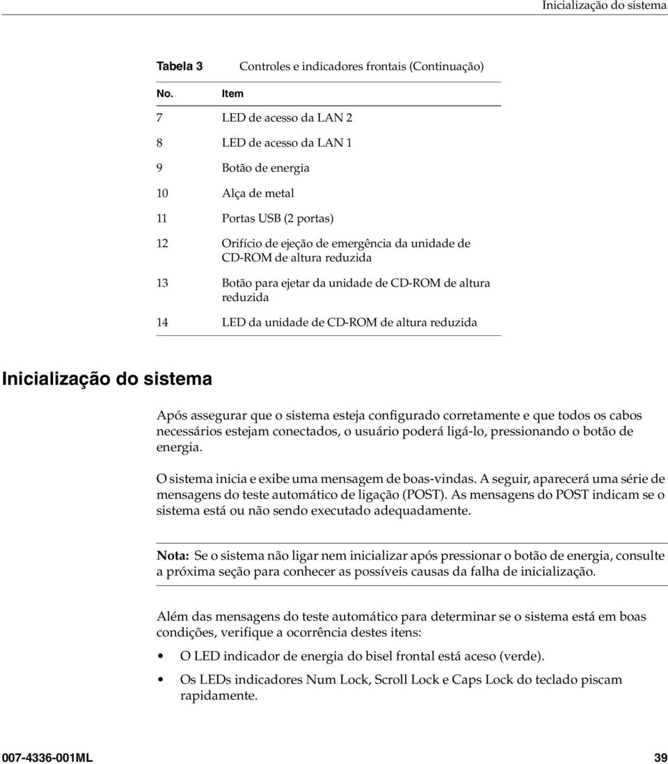 da unidade de CD-ROM de altura reduzida 13 Botão para ejetar da unidade de CD-ROM de altura reduzida 14 LED da unidade de CD-ROM de altura reduzida Inicialização do sistema Após assegurar que o