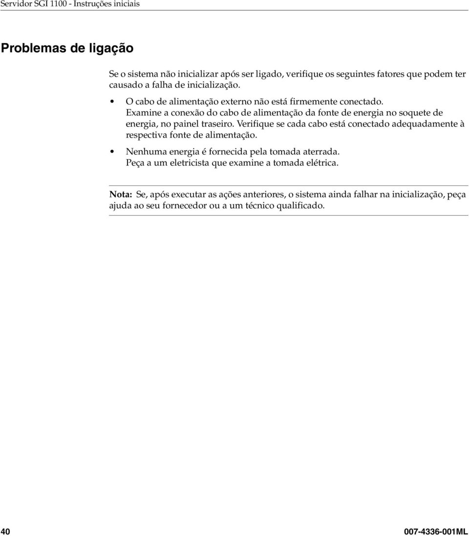 Examine a conexão do cabo de alimentação da fonte de energia no soquete de energia, no painel traseiro.