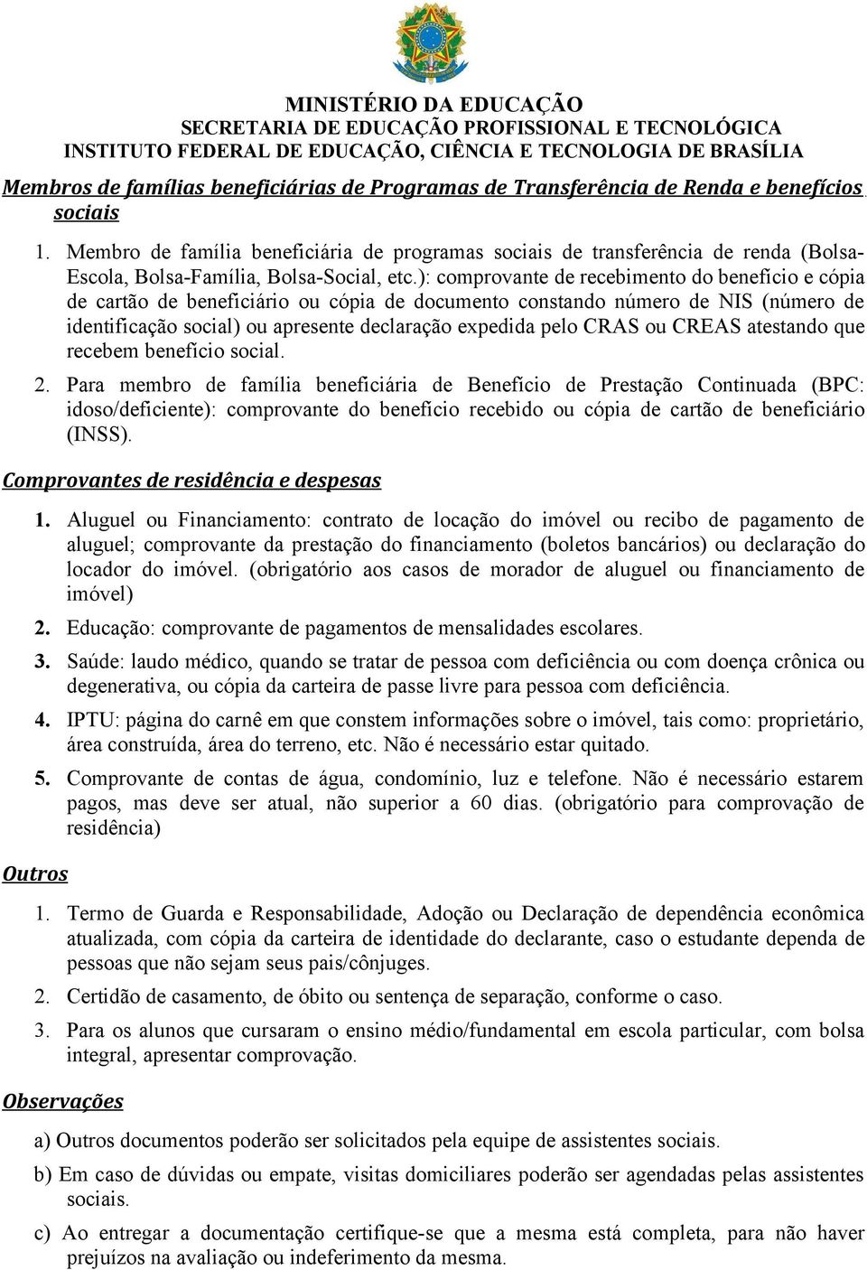 ): comprovante de recebimento do benefício e cópia de cartão de beneficiário ou cópia de documento constando número de NIS (número de identificação social) ou apresente declaração expedida pelo CRAS