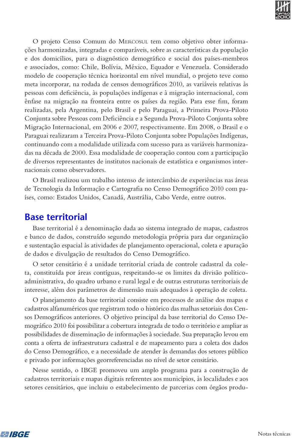 Considerado modelo de cooperação técnica horizontal em nível mundial, o projeto teve como meta incorporar, na rodada de censos demográficos 2010, as variáveis relativas às pessoas com deficiência, às