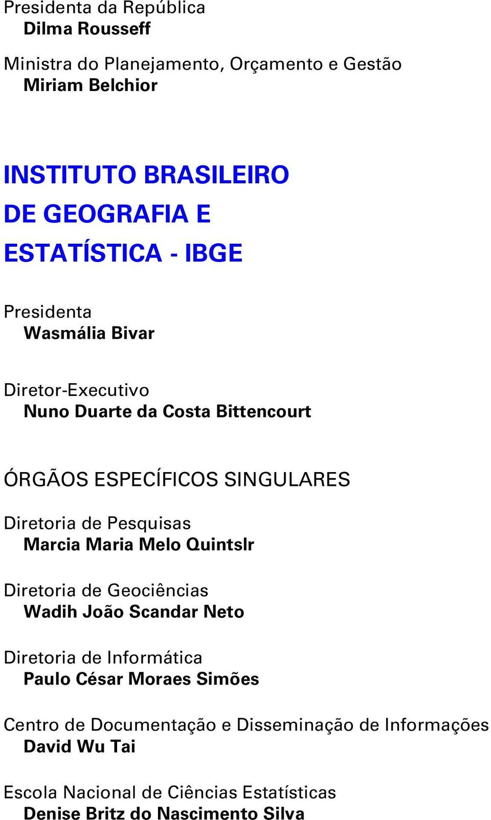 de Pesquisas Marcia Maria Melo Quintslr Diretoria de Geociências Wadih João Scandar Neto Diretoria de Informática Paulo César Moraes