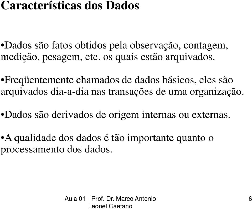 Freqüentemente chamados de dados básicos, eles são arquivados dia-a-dia a nas transações