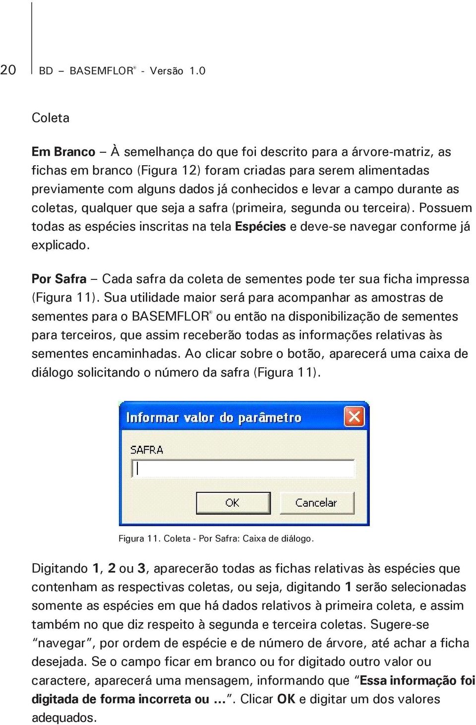 campo durante as coletas, qualquer que seja a safra (primeira, segunda ou terceira). Possuem todas as espécies inscritas na tela Espécies e deve-se navegar conforme já explicado.