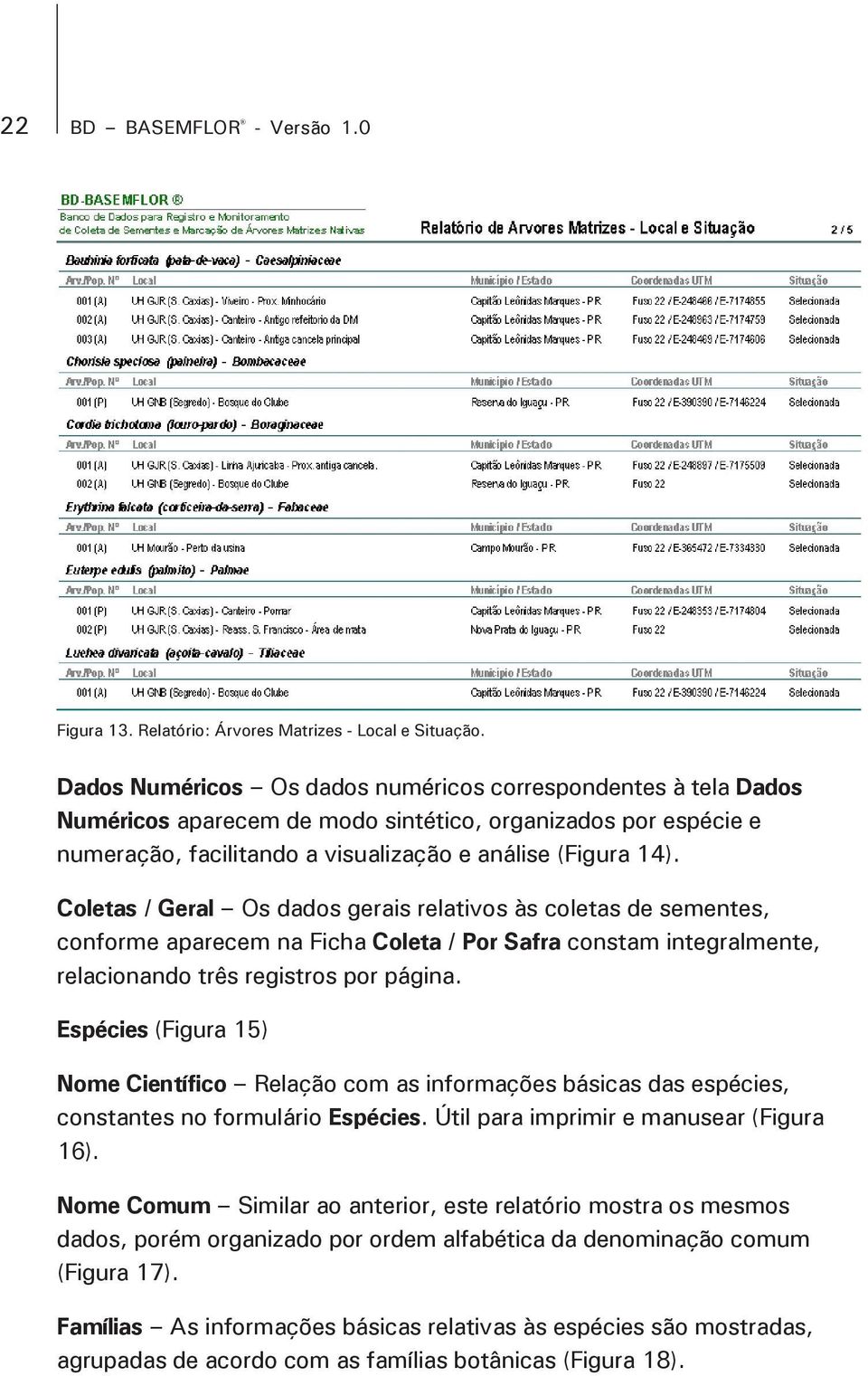 Coletas / Geral Os dados gerais relativos às coletas de sementes, conforme aparecem na Ficha Coleta / Por Safra constam integralmente, relacionando três registros por página.