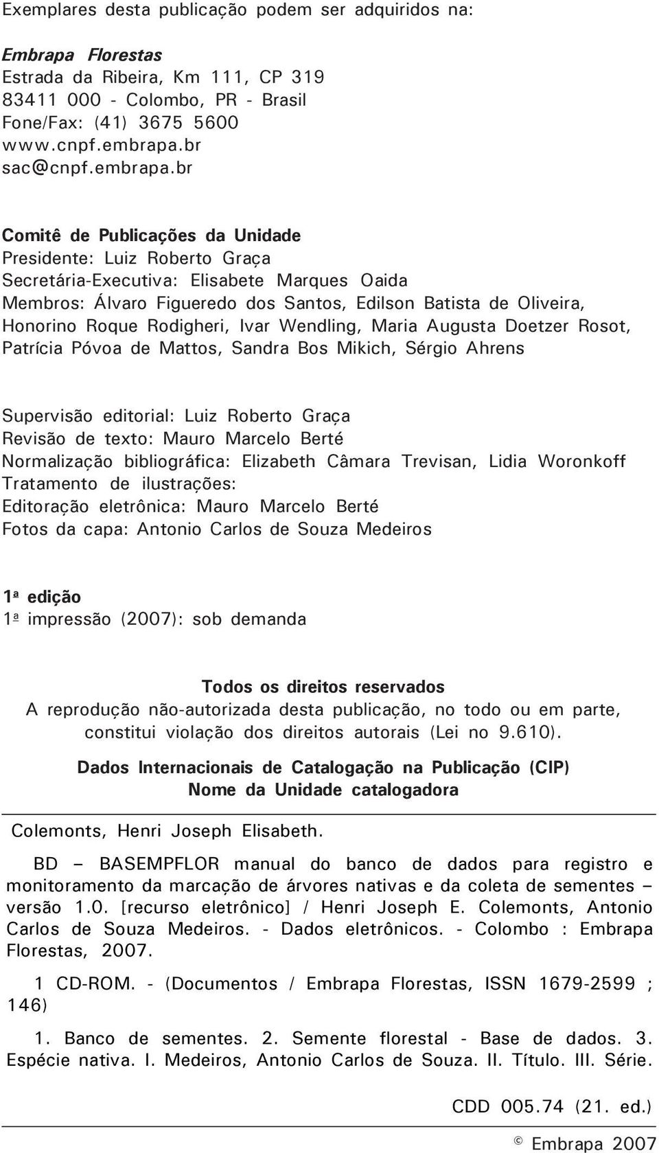 br Comitê de Publicações da Unidade Presidente: Luiz Roberto Graça Secretária-Executiva: Elisabete Marques Oaida Membros: Álvaro Figueredo dos Santos, Edilson Batista de Oliveira, Honorino Roque