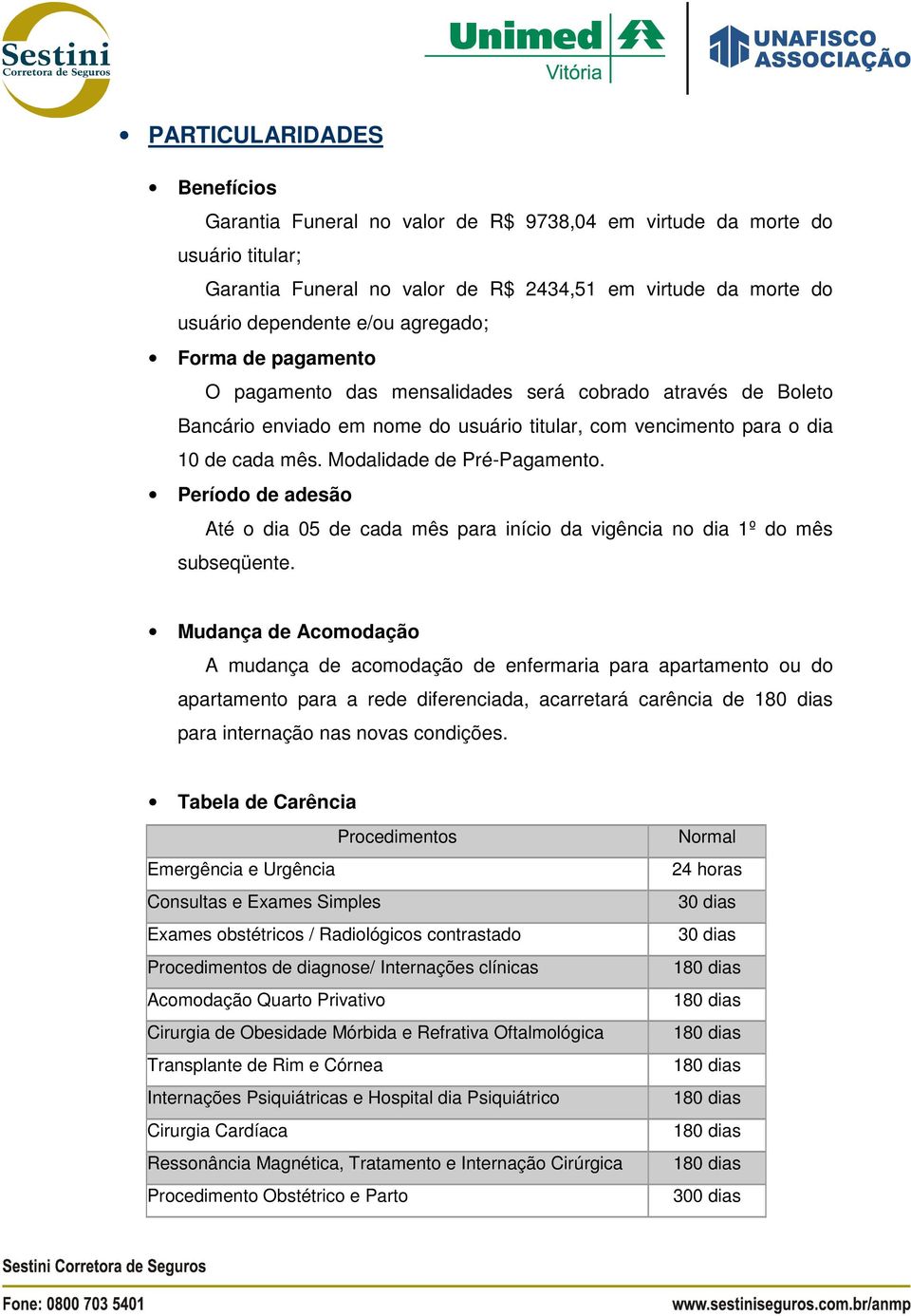 Modalidade de Pré-Pagamento. Período de adesão Até o dia 05 de cada mês para início da vigência no dia 1º do mês subseqüente.