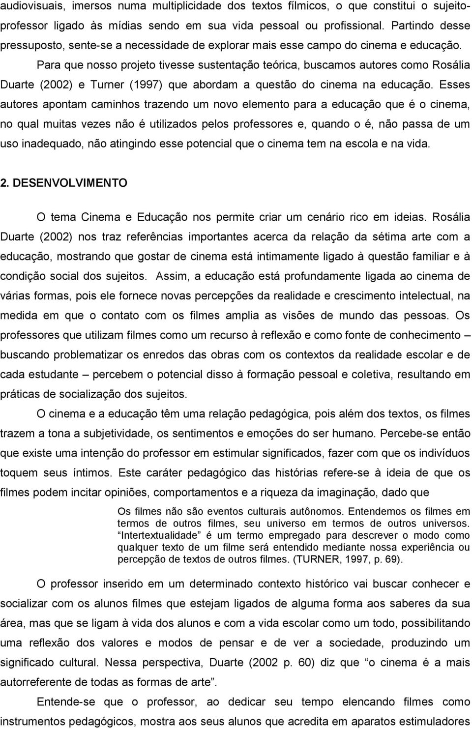 Para que nosso projeto tivesse sustentação teórica, buscamos autores como Rosália Duarte (2002) e Turner (1997) que abordam a questão do cinema na educação.