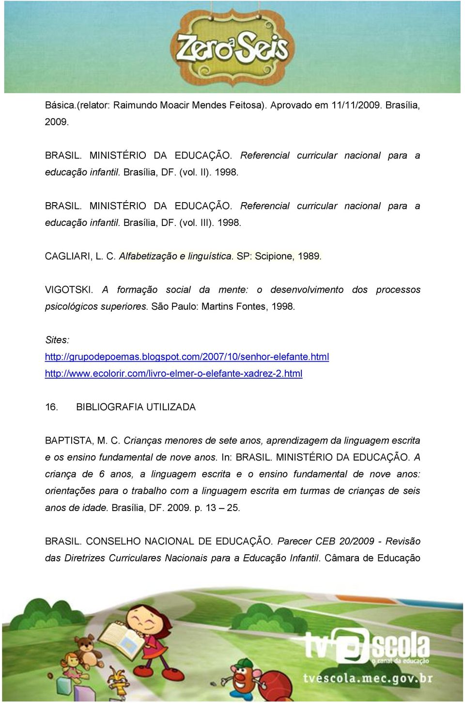 VIGOTSKI. A formação social da mente: o desenvolvimento dos processos psicológicos superiores. São Paulo: Martins Fontes, 1998. Sites: http://grupodepoemas.blogspot.com/2007/10/senhor-elefante.