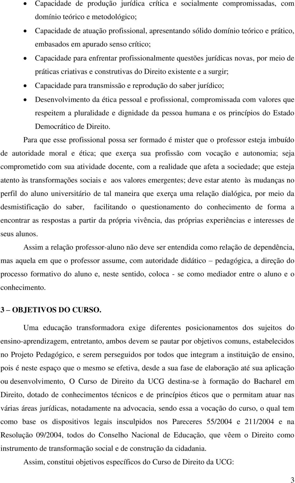 transmissão e reprodução do saber jurídico; Desenvolvimento da ética pessoal e profissional, compromissada com valores que respeitem a pluralidade e dignidade da pessoa humana e os princípios do