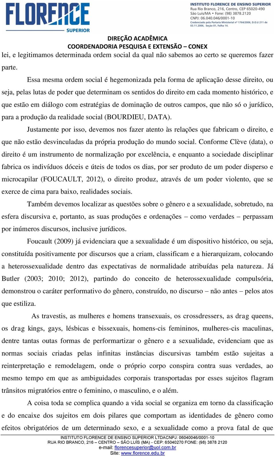 estratégias de dominação de outros campos, que não só o jurídico, para a produção da realidade social (BOURDIEU, DATA).