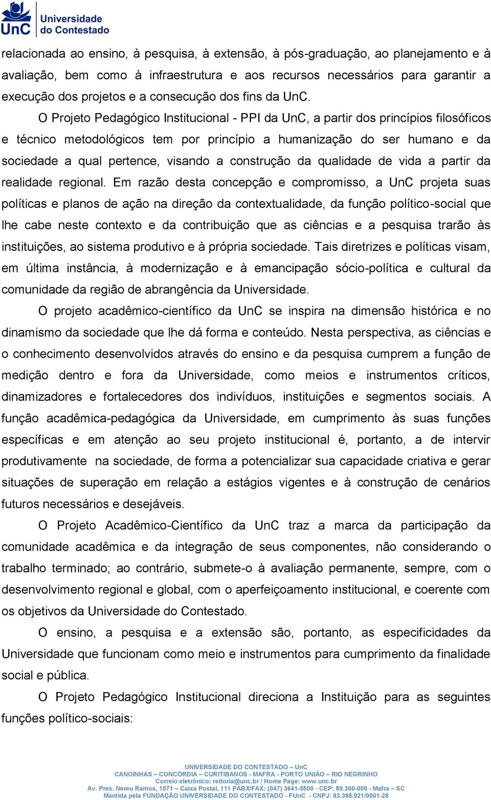 O Projeto Pedagógico Institucional - PPI da UnC, a partir dos princípios filosóficos e técnico metodológicos tem por princípio a humanização do ser humano e da sociedade a qual pertence, visando a