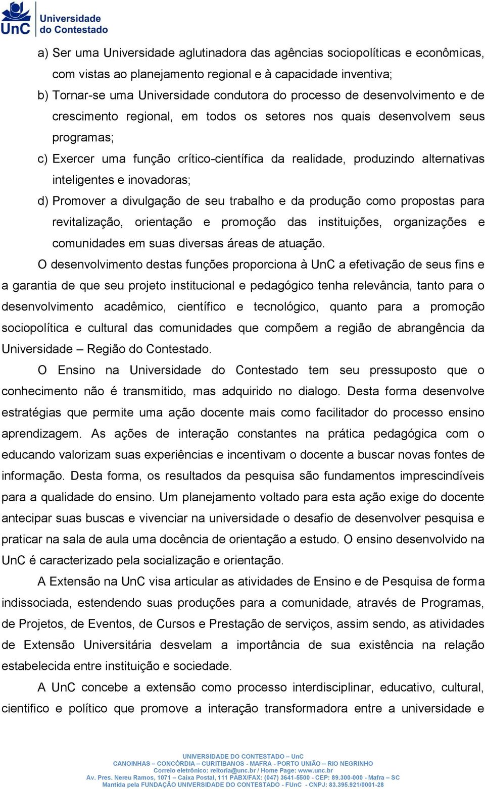 inovadoras; d) Promover a divulgação de seu trabalho e da produção como propostas para revitalização, orientação e promoção das instituições, organizações e comunidades em suas diversas áreas de