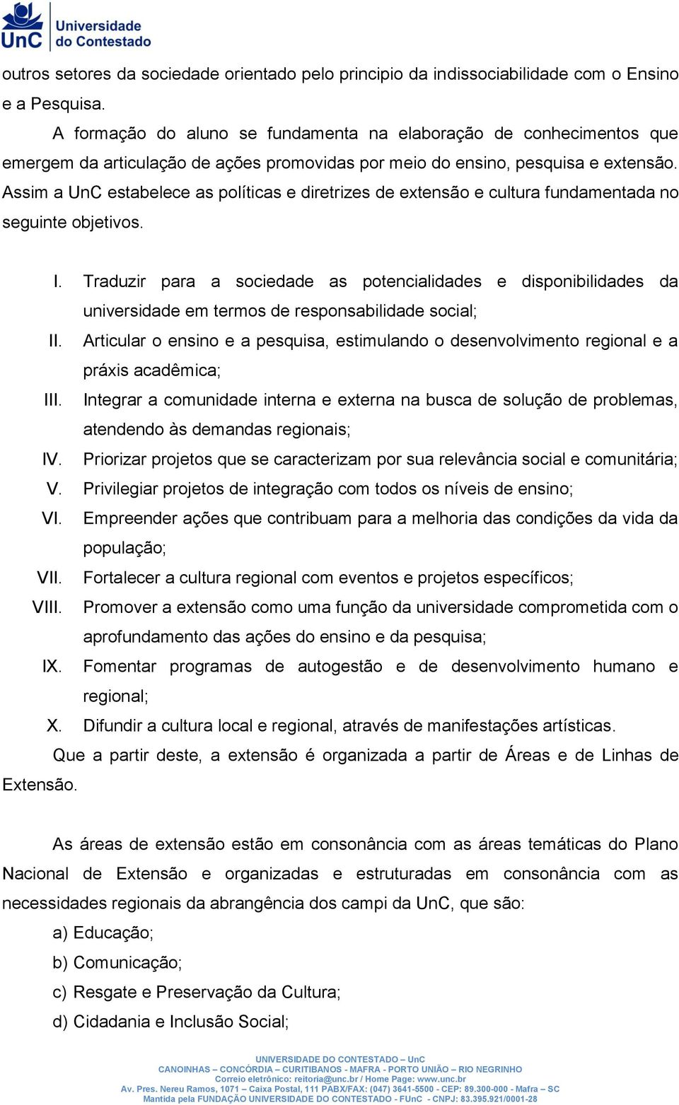 Assim a UnC estabelece as políticas e diretrizes de extensão e cultura fundamentada no seguinte objetivos. I.