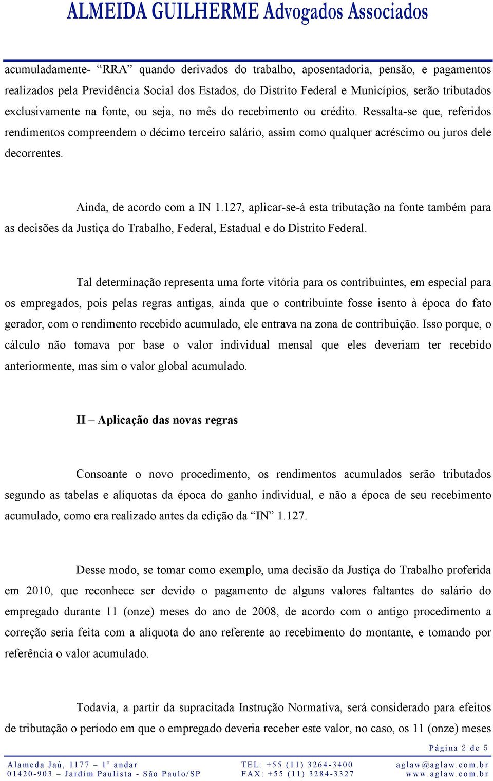 Ainda, de acordo com a IN 1.127, aplicar-se-á esta tributação na fonte também para as decisões da Justiça do Trabalho, Federal, Estadual e do Distrito Federal.