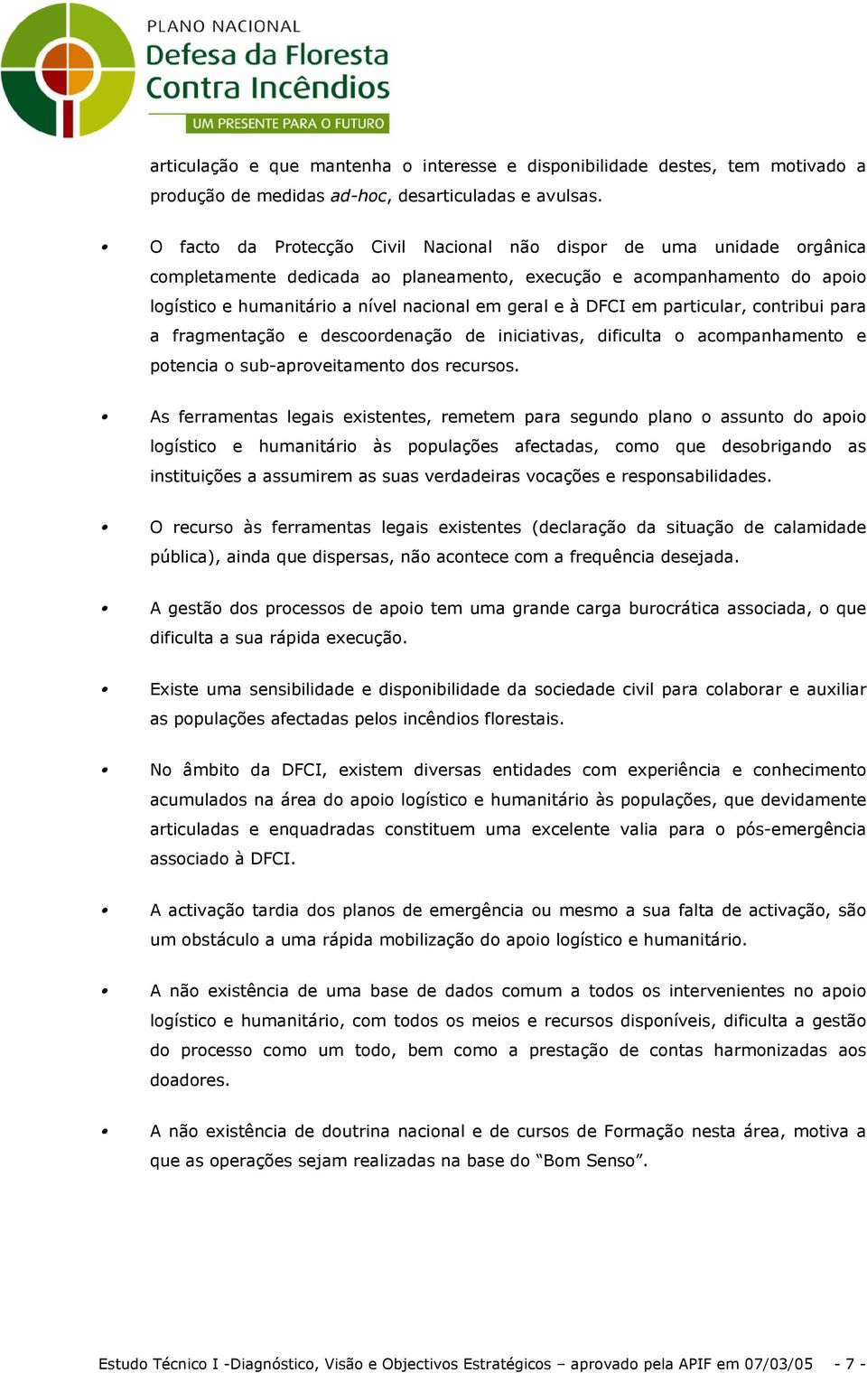 DFCI em particular, contribui para a fragmentação e descoordenação de iniciativas, dificulta o acompanhamento e potencia o sub-aproveitamento dos recursos.