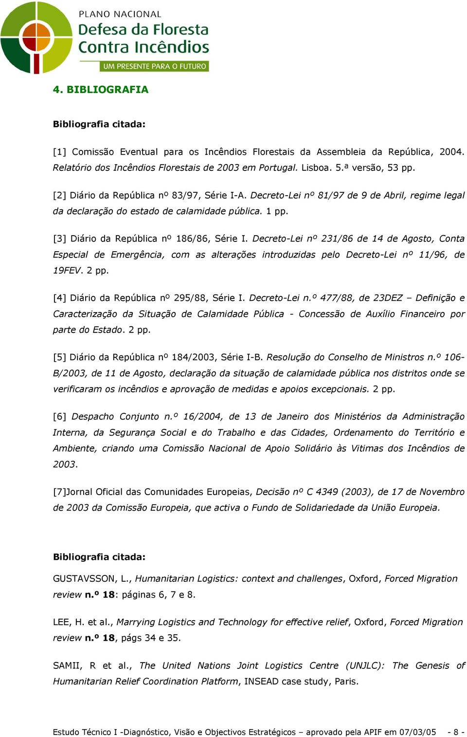 [3] Diário da República nº 186/86, Série I. Decreto-Lei nº 231/86 de 14 de Agosto, Conta Especial de Emergência, com as alterações introduzidas pelo Decreto-Lei nº 11/96, de 19FEV. 2 pp.