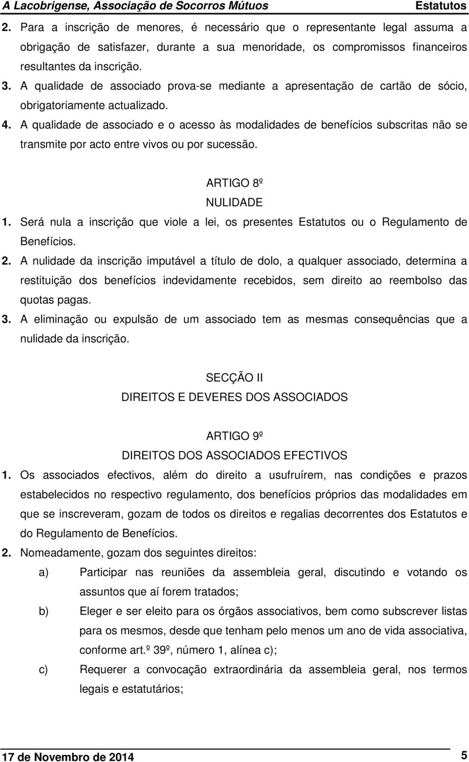 A qualidade de associado e o acesso às modalidades de benefícios subscritas não se transmite por acto entre vivos ou por sucessão. ARTIGO 8º NULIDADE 1.