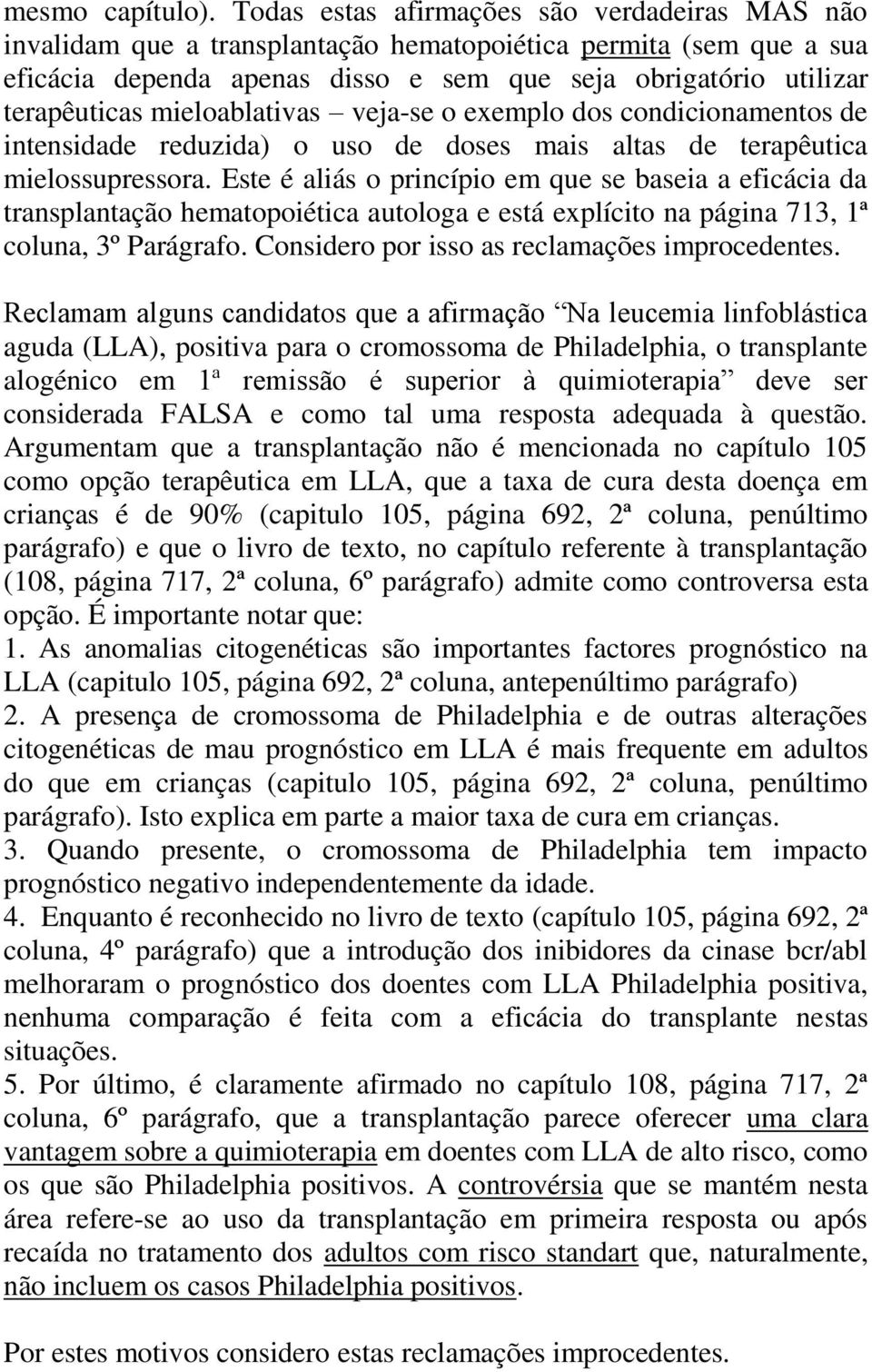 mieloablativas veja-se o exemplo dos condicionamentos de intensidade reduzida) o uso de doses mais altas de terapêutica mielossupressora.