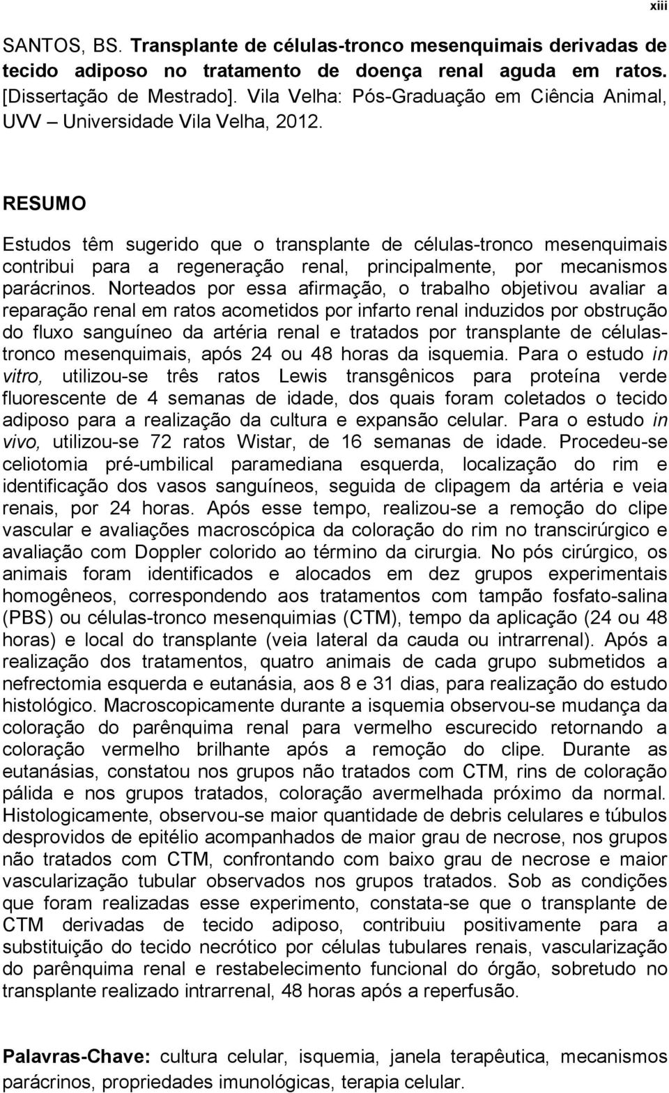 xiii RESUMO Estudos têm sugerido que o transplante de células-tronco mesenquimais contribui para a regeneração renal, principalmente, por mecanismos parácrinos.