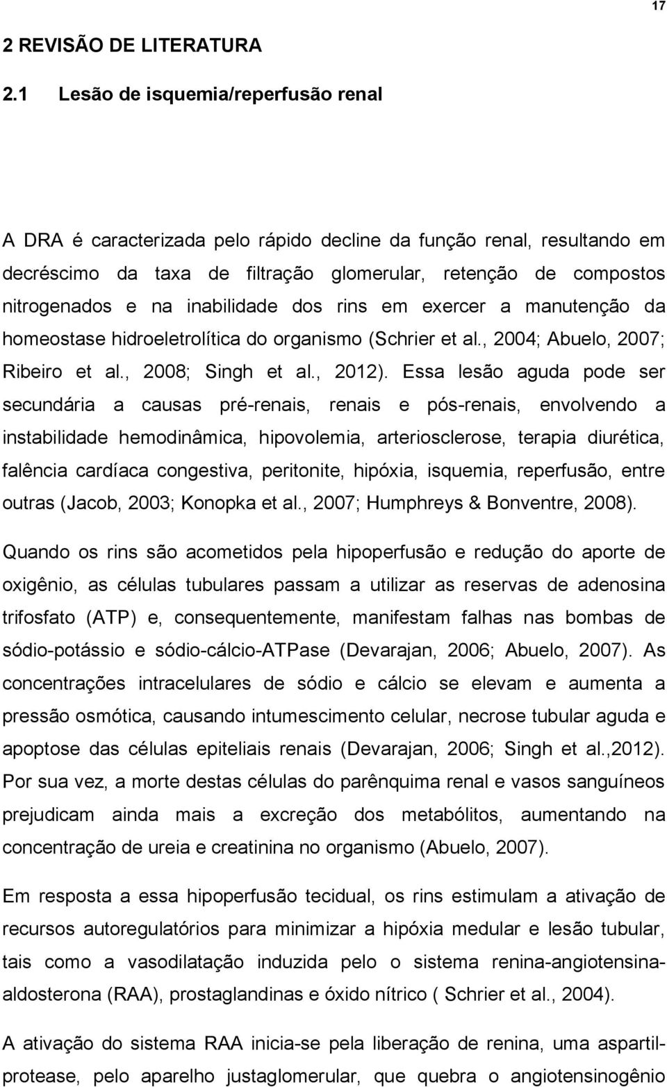 inabilidade dos rins em exercer a manutenção da homeostase hidroeletrolítica do organismo (Schrier et al., 2004; Abuelo, 2007; Ribeiro et al., 2008; Singh et al., 2012).