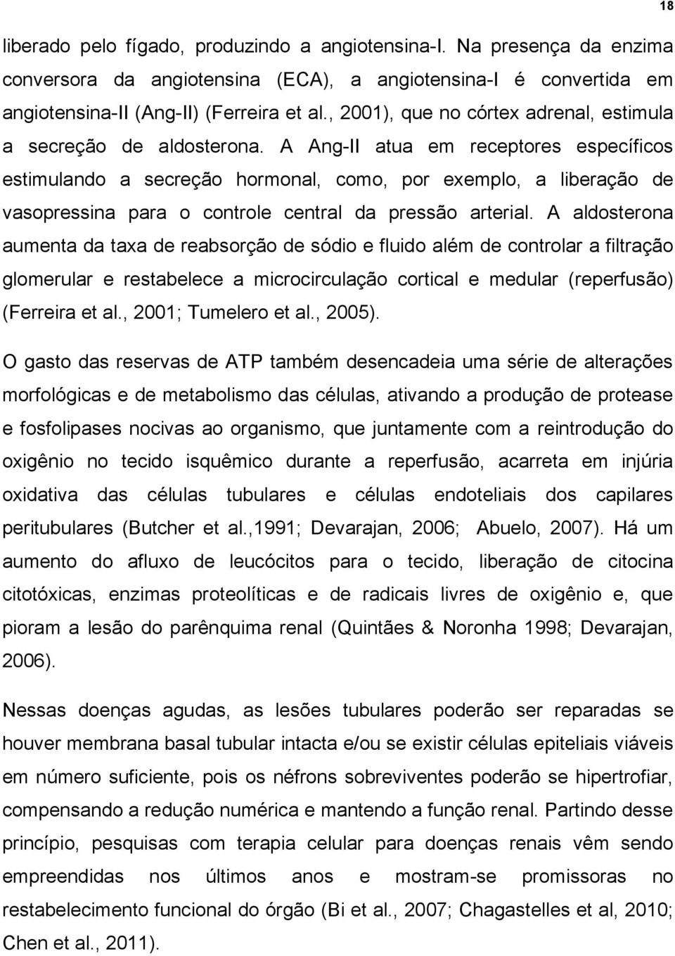 A Ang-II atua em receptores específicos estimulando a secreção hormonal, como, por exemplo, a liberação de vasopressina para o controle central da pressão arterial.