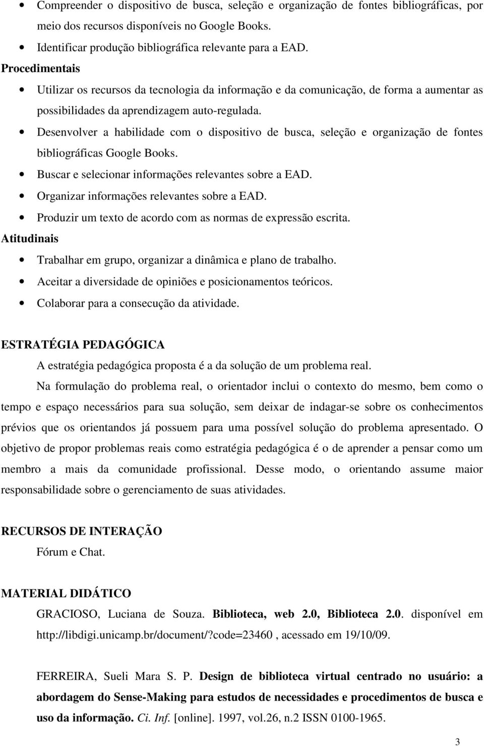 Desenvolver a habilidade com o dispositivo de busca, seleção e organização de fontes bibliográficas Google Books. Buscar e selecionar informações relevantes sobre a EAD.