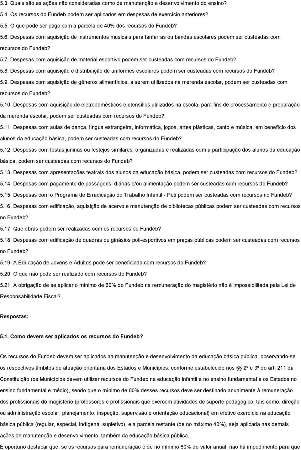 Despesas com aquisição de material esportivo podem ser custeadas com recursos do Fundeb? 5.8. Despesas com aquisição e distribuição de uniformes escolares podem ser custeadas com recursos do Fundeb?