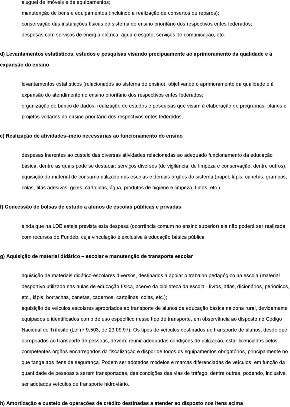 d) Levantamentos estatísticos, estudos e pesquisas visando precipuamente ao aprimoramento da qualidade e à expansão do ensino levantamentos estatísticos (relacionados ao sistema de ensino),