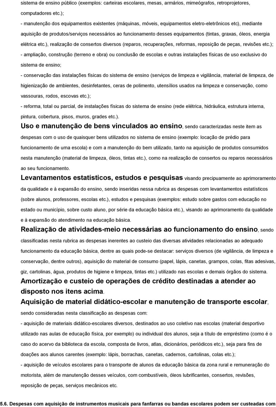 graxas, óleos, energia elétrica etc.), realização de consertos diversos (reparos, recuperações, reformas, reposição de peças, revisões etc.