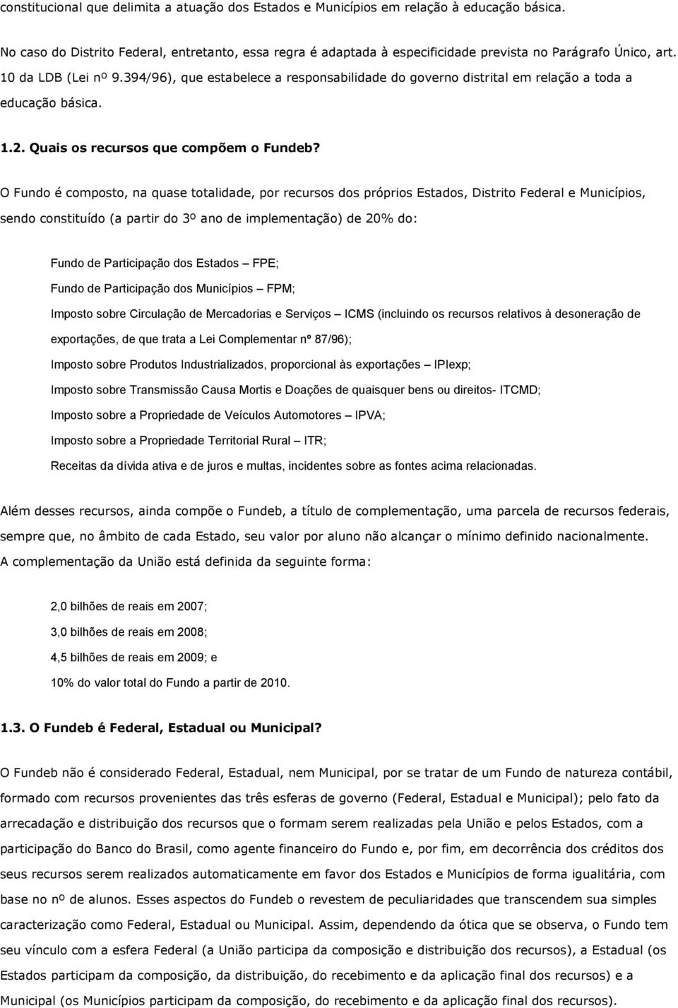 394/96), que estabelece a responsabilidade do governo distrital em relação a toda a educação básica. 1.2. Quais os recursos que compõem o Fundeb?