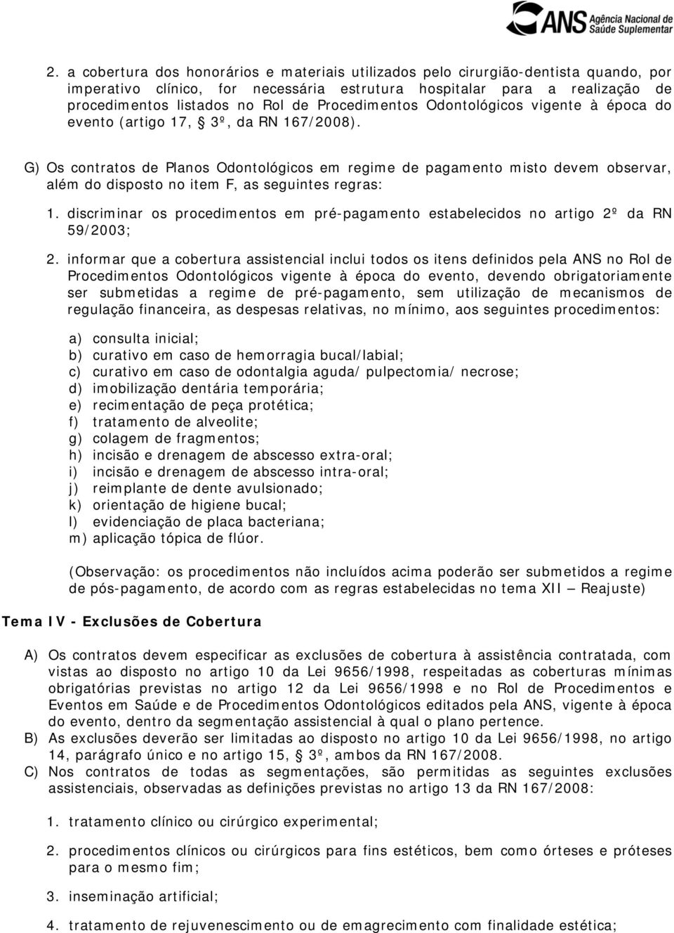 G) Os contratos de Planos Odontológicos em regime de pagamento misto devem observar, além do disposto no item F, as seguintes regras: 1.