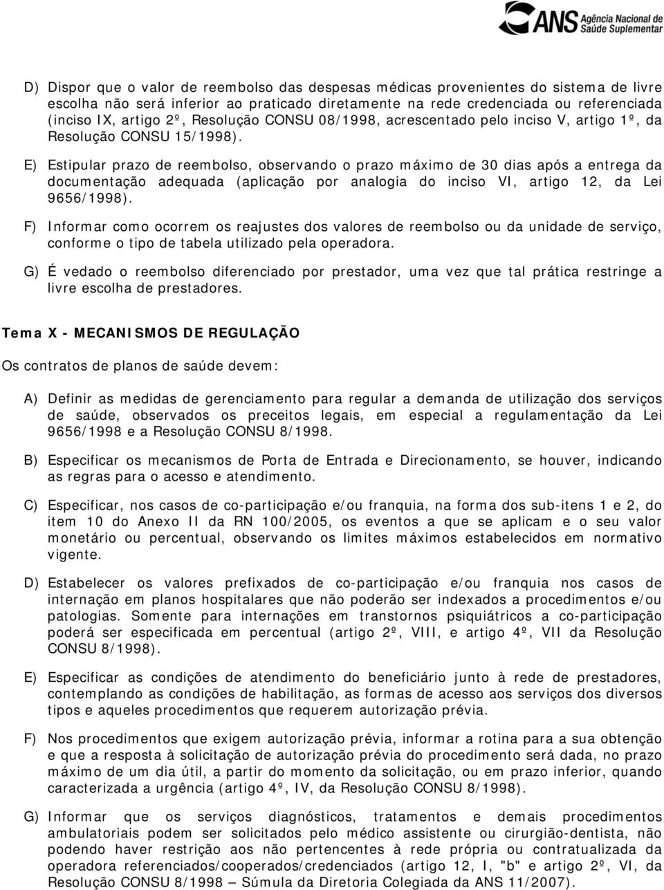 E) Estipular prazo de reembolso, observando o prazo máximo de 30 dias após a entrega da documentação adequada (aplicação por analogia do inciso VI, artigo 12, da Lei 9656/1998).