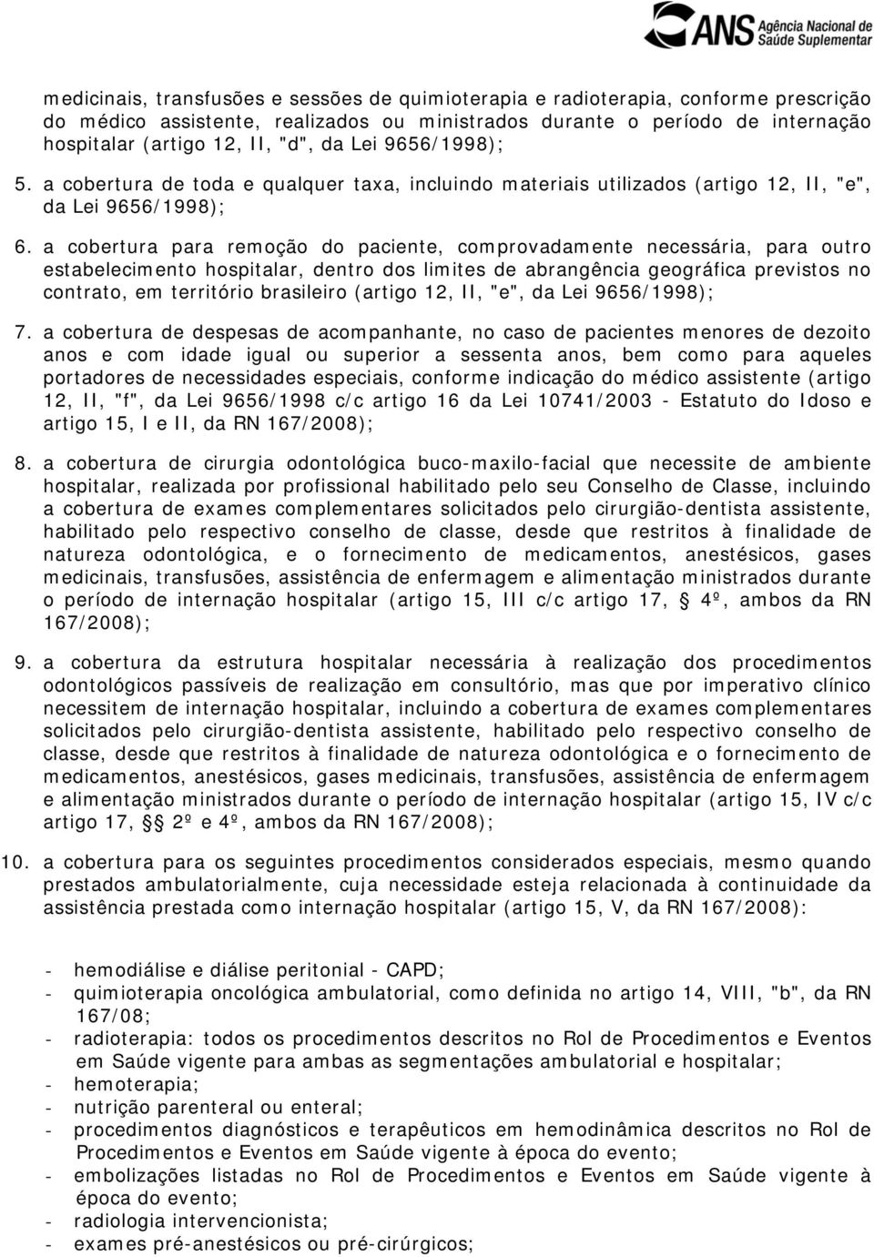 a cobertura para remoção do paciente, comprovadamente necessária, para outro estabelecimento hospitalar, dentro dos limites de abrangência geográfica previstos no contrato, em território brasileiro