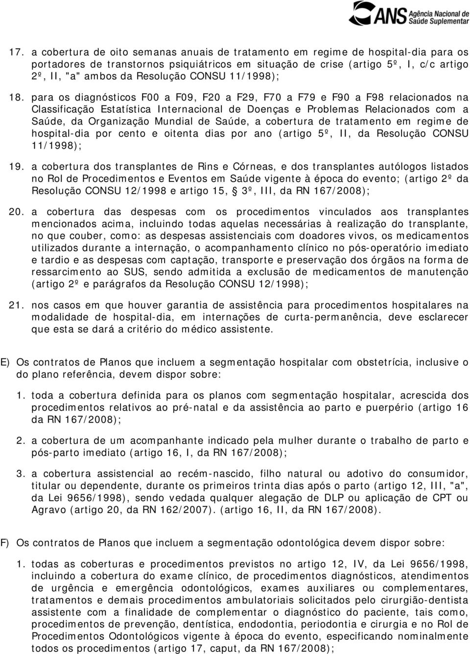 para os diagnósticos F00 a F09, F20 a F29, F70 a F79 e F90 a F98 relacionados na Classificação Estatística Internacional de Doenças e Problemas Relacionados com a Saúde, da Organização Mundial de