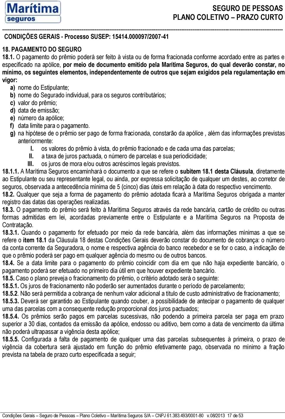 individual, para os seguros contributários; c) valor do prêmio; d) data de emissão; e) número da apólice; f) data limite para o pagamento.